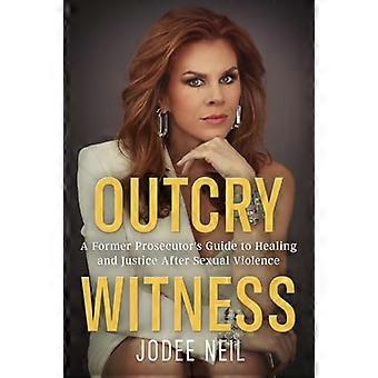 Outcry Witness A Former Prosecutors Guide to Healing and Justice After Sexual Violence
