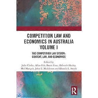 Competition Law and Economics in Australia Volume I The Competition Law System Context Law and Economics