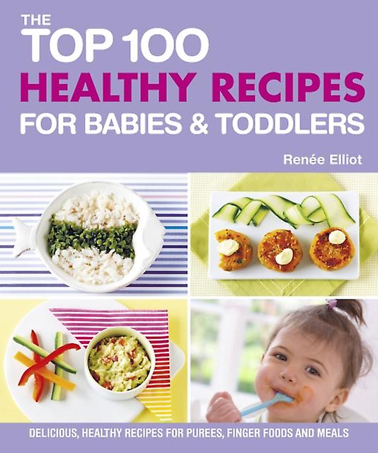 Top 100 Healthy Recipes For Babies And Toddlers by Renee Elliot Paperback Book