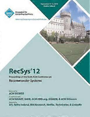 Recsys 12 Proceedings of the Sixth ACM Conference on Recommender Systems