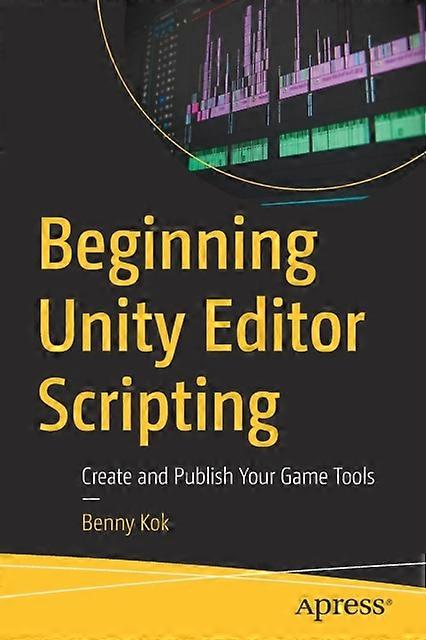 Beginning Unity Editor Scripting Create And Publish Your Game Tools - Benny Kok - Paperback - English Book - Games development and programming