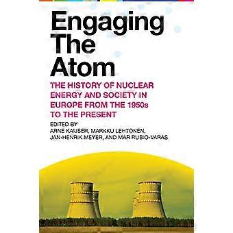 Engasjere atomet: Historien om kjernekraft og samfunn i Europa fra 1950-tallet til i dag (energi og samfunn)