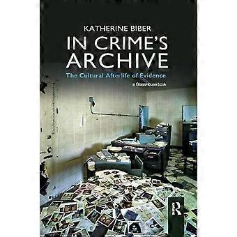In Crime's Archive The Cultural Afterlife Of Evidence - Katherine Biber