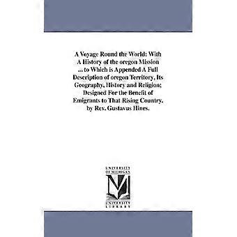 A Voyage Round The World With A History Of The Oregon Mission. To Which Is App - Gustavus Hines - Paperback - English Book - History