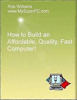 How to Build an Affordable Quality Fast Computer!