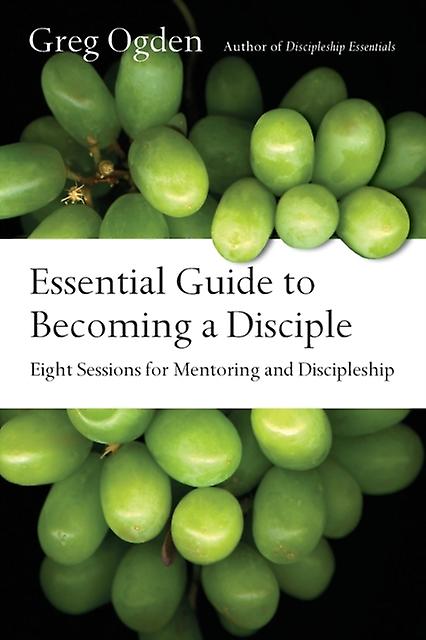 Essential Guide To Becoming A Disciple  Eight Sessions For Mentoring And Discipl by Greg Ogden Paperback