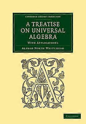 Eine Abhandlung über universelle Algebra mit Anwendungen Cambridge Library Collection Mathematik