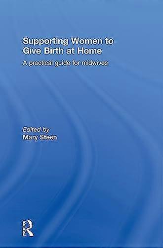 Supporting Women to Give Birth at Home: A Practical Guide for Midwives