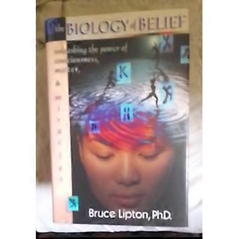 The Biology of Belief Unleashing the Power of Consciousness Matter & Miracles