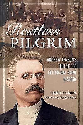 Restless Pilgrim - Andrew Jenson`s Quest for Latter-day Saint History