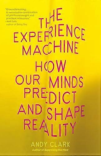 The Experience Machine: How  Our Minds Predict and  Shape Reality