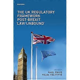 The UK Regulatory Framework Post Brexit Law Unbound