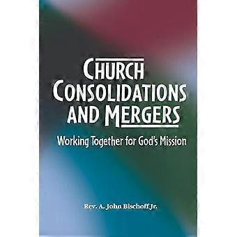 Church Consolidations And Mergers. Working Together For God's Mission Thinking A - A. John Bischoff Jr - Paperback - en Book