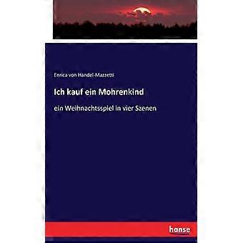 Ich Kauf Ein Mohrenkindein Weihnachtsspiel In Vier Szenen - Enrica von Handel-Mazzetti - Paperback - English Book - History