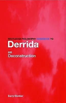 Routledge Philosophy Guidebook to Derrida on Deconstruction