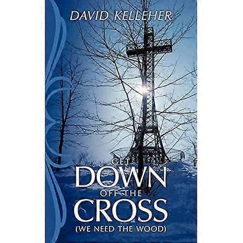 Get Down Off the Cross: (We Need the Wood)