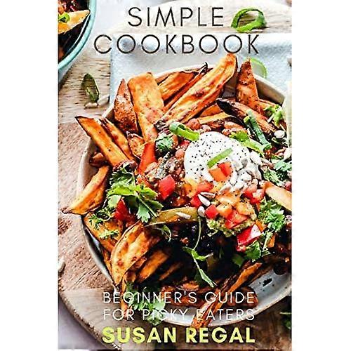 Simple Cookbook: Beginners Guide for Picky Eaters