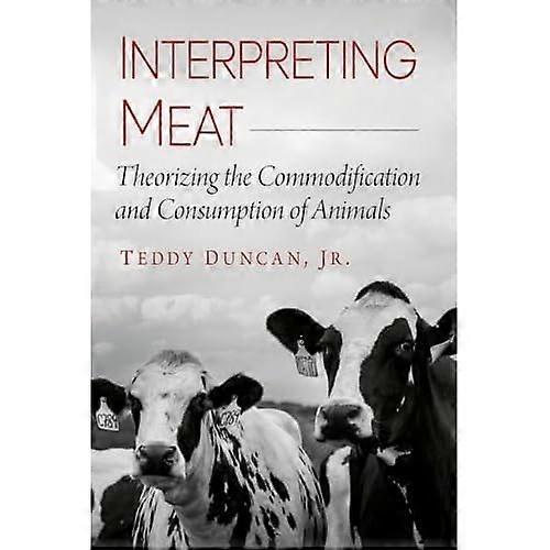 Interpreting Meat : Theorizing the Commodification and Consumption of Animals