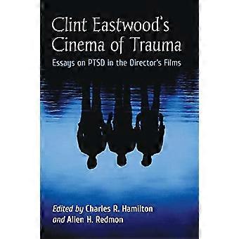 Clint Eastwoods Cinema of Trauma Essays on PTSD in the Directors Films