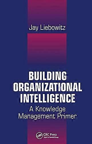 Building Organizational Intelligence: A Knowledge Management Primer
