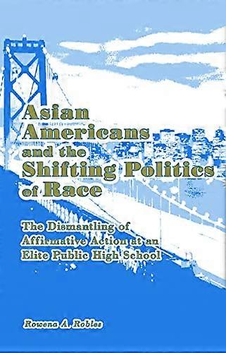 Asian Americans and the Shifting Politics of Race: The Dismantling of Affirmative Action at an Elite Public High School