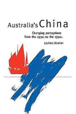 Australia's China Changing Perceptions from the 1930s to the 1990s