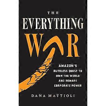La guerra de todo: la despiadada búsqueda de Amazon para adueñarse del mundo y rehacer el poder corporativo