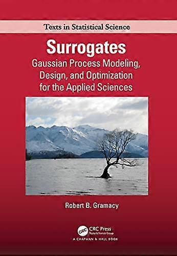Surrogates: Gaussian Process Modeling, Design, and Optimization for the Applied Sciences (Chapman & Hall CRC Texts in Statistical Science)