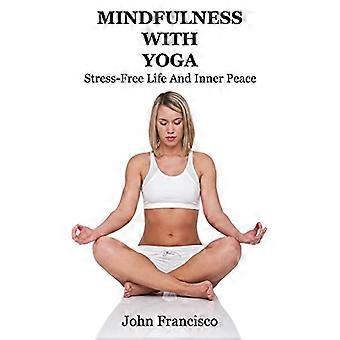 Mindfulness med yoga: Stressfritt liv och inre fred