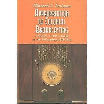 Appropriation of Colonial Broadcasting A History of Early Radio in the Philippines 1922 1946