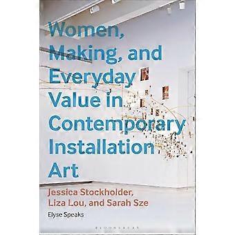 Women Making and Everyday Value in Contemporary Installation Art Jessica Stockholder Liza Lou and Sarah Sze