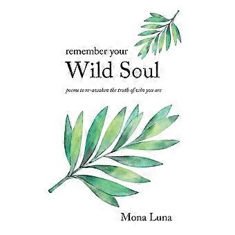 Remember your wild soul poems to re-awaken the truth of who you are