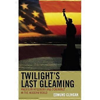 O Último Brilho do Crepúsculo: Hegemonia Americana e Domínio no Mundo Moderno - Edmund Clingan - Capa Dura - Livro em Inglês - História