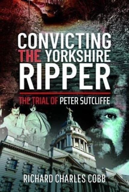 Convicting The Yorkshire Ripper by Richard Charles Cobb Paperback Book