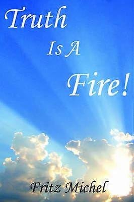 Truth Is A Fire!