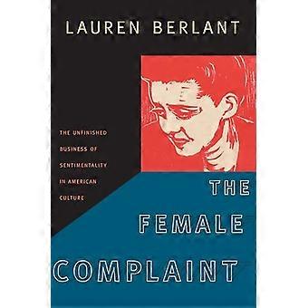 The Female Complaint The Unfinished Business of Sentimentality in American Culture