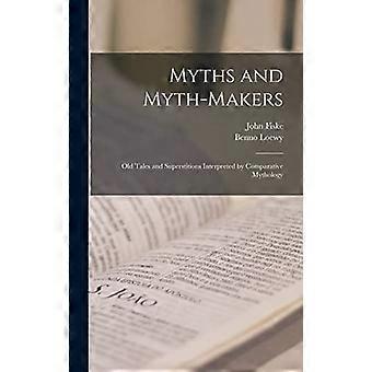 Myths and Myth-Makers : Old Tales and Superstitions Interpreted by Comparative Mythology
