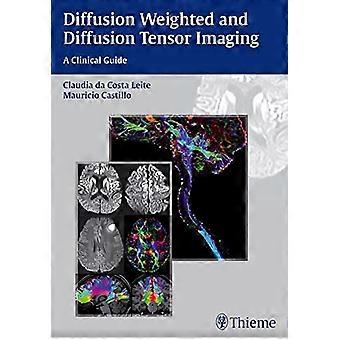 Diffusion Weighted and Diffusion Tensor Imaging: A Clinical Guide