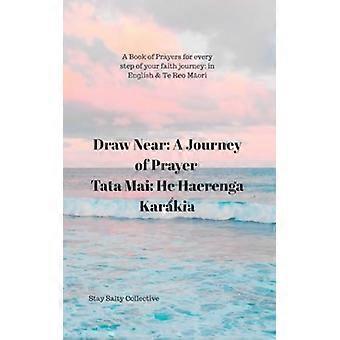 Avvicinati a un viaggio di preghiera Tata Mai: He Haerenga Karakia: un libro di preghiere per ogni passo del tuo viaggio di fede: in inglese e Te Reo Māori