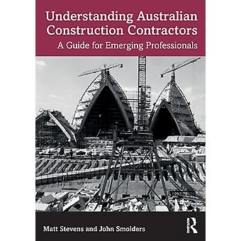 Understanding Australian Construction Contractors A Guide For Emerging Professio - Matt Stevens