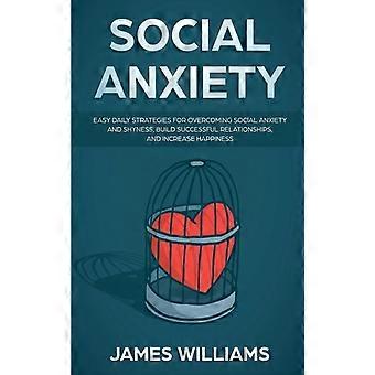 Social Anxiety Easy Daily Strategies For Overcoming Social Anxiety And Shyness - James W. Williams