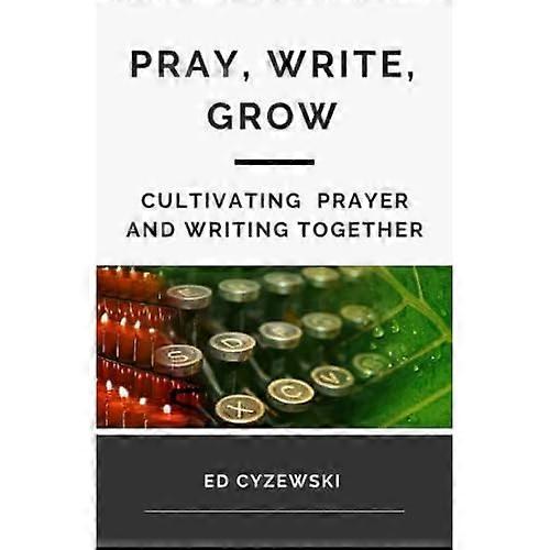 Pray, Write, Grow: Cultivating Prayer and Writing Together