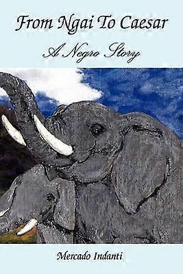 From Ngai To Caesar A Negro Story