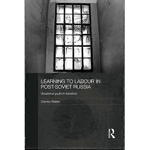 Learning to Labour in Post-Soviet Russia: Vocational Youth in Transition