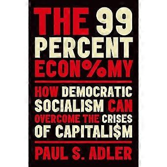 The 99 Percent Economy How Democratic Socialism Can Overcome the Crises of Capitalism