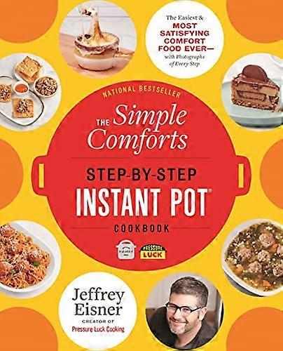 The Simple Comforts Step by Step Instant Pot Cookbook: The Easiest and Most Satisfying Comfort Food Ever With Photographs of Every Step