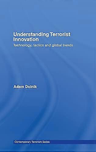 Understanding Terrorist Innovation: Technology Tactics and Global Trends