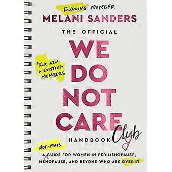 The Official We Do Not Care Club Handbook A Guide for Women in Perimenopause and Menopause Who Are Over It