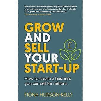 Développez et vendez votre startup: comment créer une entreprise que vous pouvez vendre pour des millions