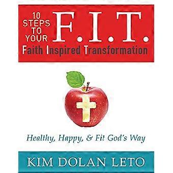 F.i.t. 10 Schritte, um deinen Glauben inspiriert Transformation: gesund, glücklich & Fit Gottes Weg